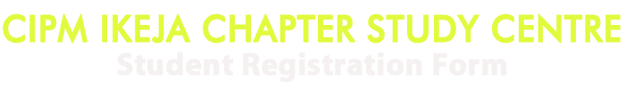 CIPM Ikeja Chapter Study Centre Student Registration Form